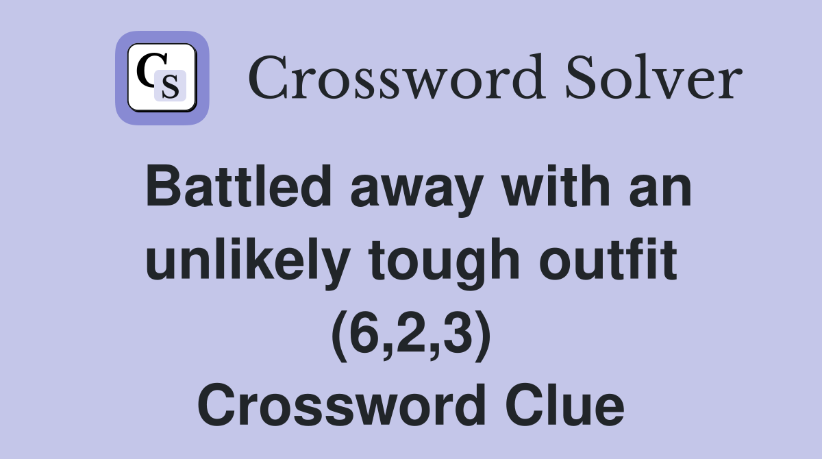Battled away with an unlikely tough outfit (6,2,3) Crossword Clue